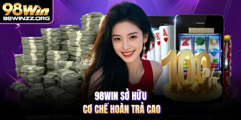 98WIN sở hữu cơ chế hoàn trả cao