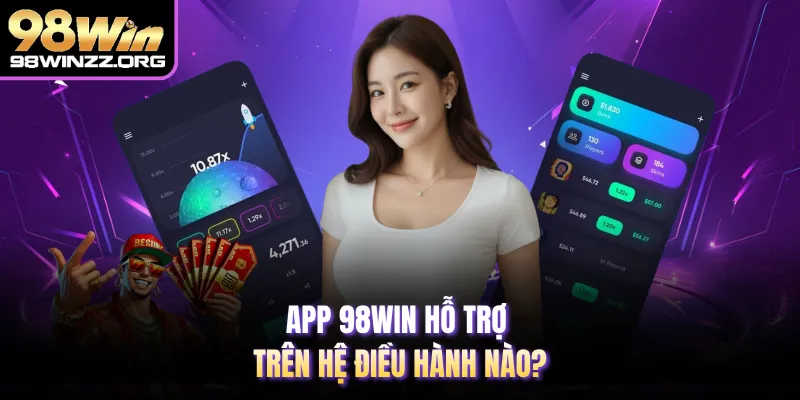 App 98WIN hỗ trợ trên hệ điều hành nào?