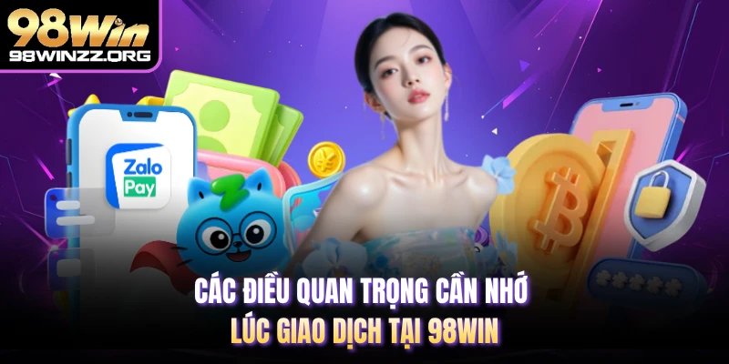 Các điều quan trọng cần nhớ lúc giao dịch tại 98WIN