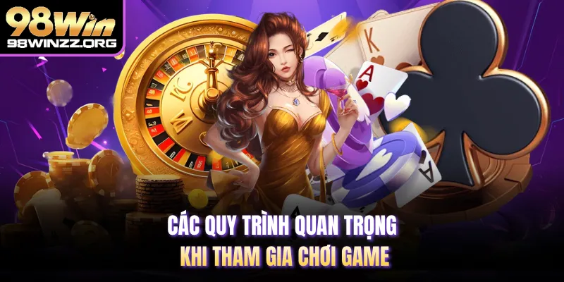 Các quy trình quan trọng khi tham gia chơi game