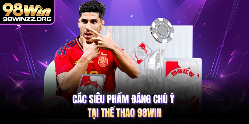 Các siêu phẩm đáng chú ý tại thể thao 98WIN