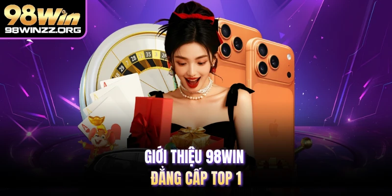 Giới thiệu 98WIN đẳng cấp top 1 