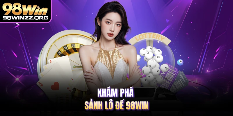 Khám phá sảnh lô đề 98WIN 