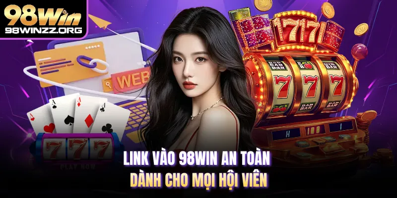 Link vào 98WIN an toàn dành cho mọi hội viên