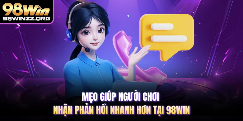 Mẹo giúp người chơi nhận phản hồi nhanh hơn tại 98WIN 
