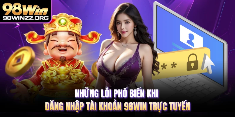 Những lỗi phổ biến khi đăng nhập tài khoản 98WIN trực tuyến