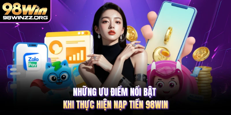 Những ưu điểm nổi bật khi thực hiện nạp tiền 98WIN 