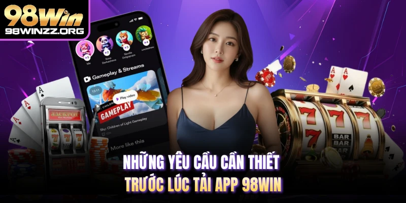 Những yêu cầu cần thiết trước lúc tải app 98WIN 