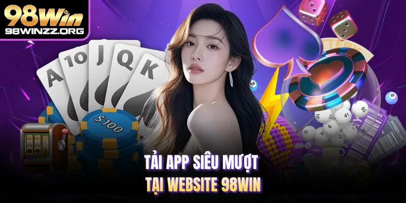Tải app siêu mượt tại website 98WIN