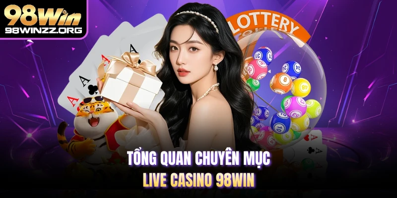 Tổng quan chuyên mục live casino 98WIN 