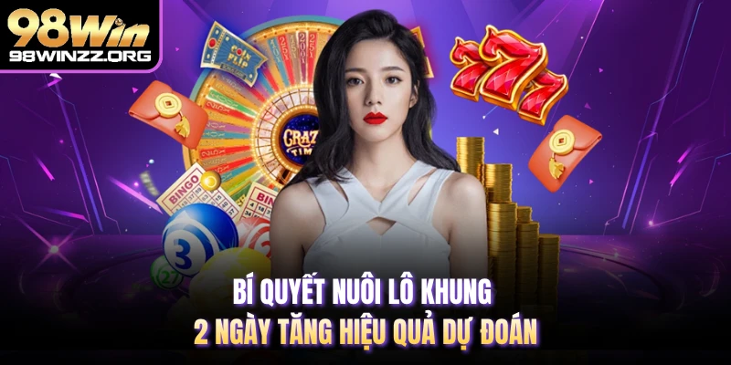 Bí quyết nuôi lô khung 2 ngày tăng hiệu quả dự đoán 