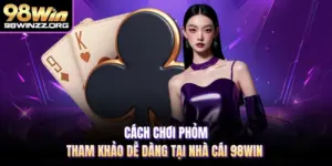 Cách Chơi Phỏm - Tham Khảo Dễ Dàng Tại Nhà Cái 98WIN