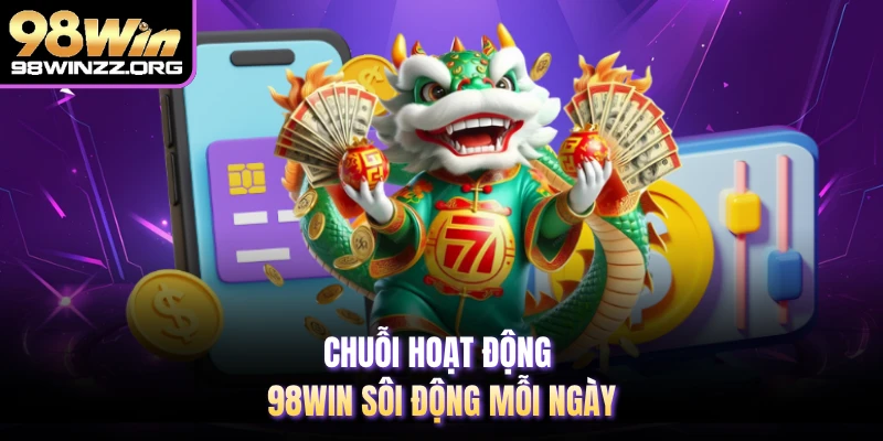 Chuỗi hoạt động 98WIN sôi động mỗi ngày