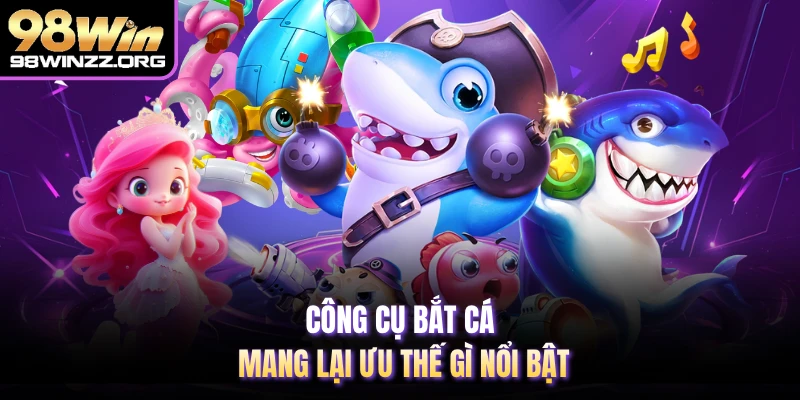 Công cụ bắt cá mang lại ưu thế gì nổi bật