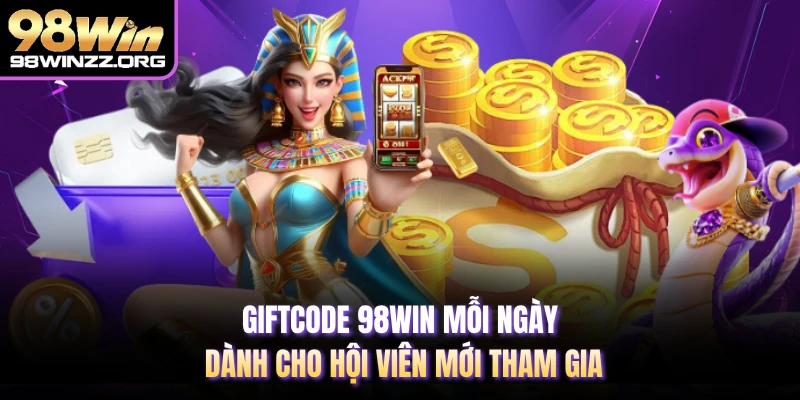 Giftcode 98WIN Mỗi Ngày Dành Cho Hội Viên Mới Tham Gia