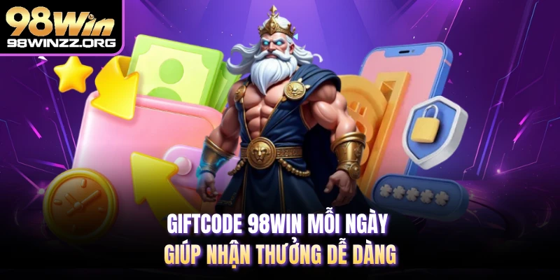 Giftcode 98WIN mỗi ngày giúp nhận thưởng dễ dàng 