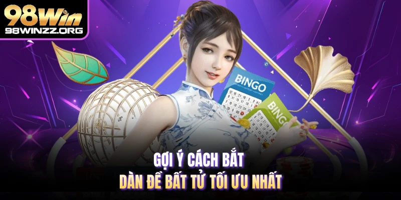 Gợi ý cách bắt dàn đề bất tử tối ưu nhất