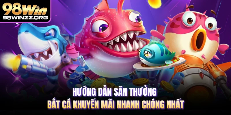 Hướng dẫn săn thưởng bắt cá khuyến mãi nhanh chóng nhất