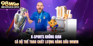 K-Sports Không Gian Cá Độ Thể Thao Chất Lượng Hàng Đầu 98WIN