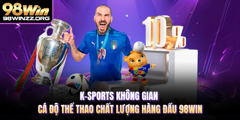 K-Sports Không Gian Cá Độ Thể Thao Chất Lượng Hàng Đầu 98WIN