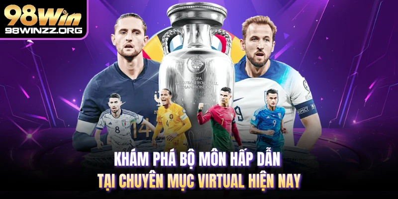 Khám phá bộ môn hấp dẫn tại chuyên mục Virtual hiện nay