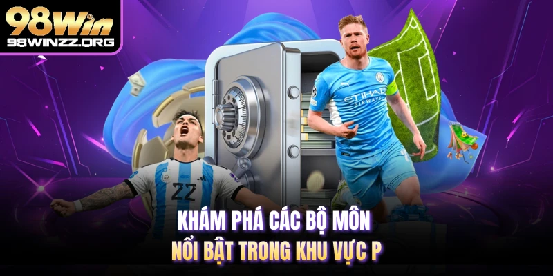 Khám phá các bộ môn nổi bật trong khu vực P