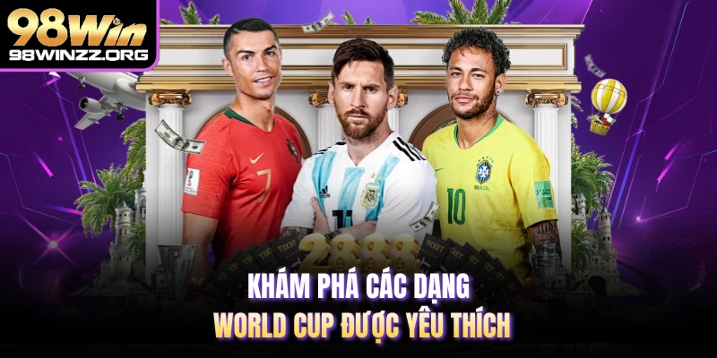 Khám phá các dạng world cup được yêu thích