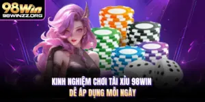 Kinh Nghiệm Chơi Tài Xỉu 98WIN Dễ Áp Dụng Mỗi Ngày