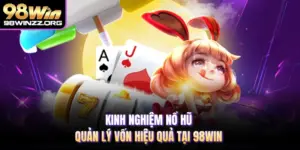 Kinh Nghiệm Nổ Hũ - Quản Lý Vốn Hiệu Quả Tại 98WIN