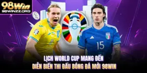 Lịch World Cup Mang Đến Diễn Biến Thi Đấu Bóng Đá Mới 98WIN