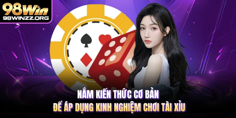 Nắm kiến thức cơ bản để áp dụng kinh nghiệm chơi tài xỉu 