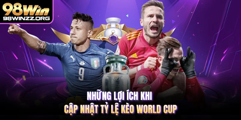 Những lợi ích khi cập nhật tỷ lệ kèo world cup 