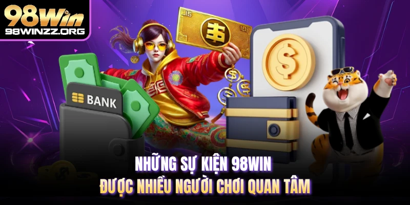 Những sự kiện 98WIN được nhiều người chơi quan tâm 