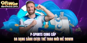 P-Sports Cung Cấp Đa Dạng Sảnh Cược Thể Thao Mới Mẻ 98WIN
