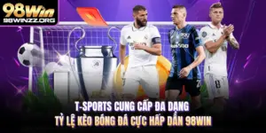 T-Sports Cung Cấp Đa Dạng Tỷ Lệ Kèo Bóng Đá Hấp Dẫn 98WIN