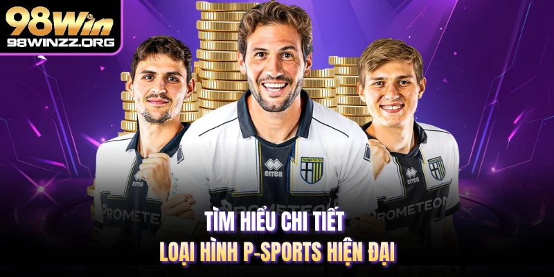 Tìm hiểu chi tiết loại hình P-sports hiện đại 