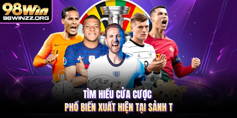 Tìm hiểu cửa cược phổ biến xuất hiện tại sảnh T