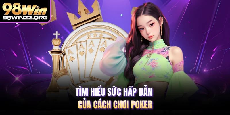 Tìm hiểu sức hấp dẫn của cách chơi poker 