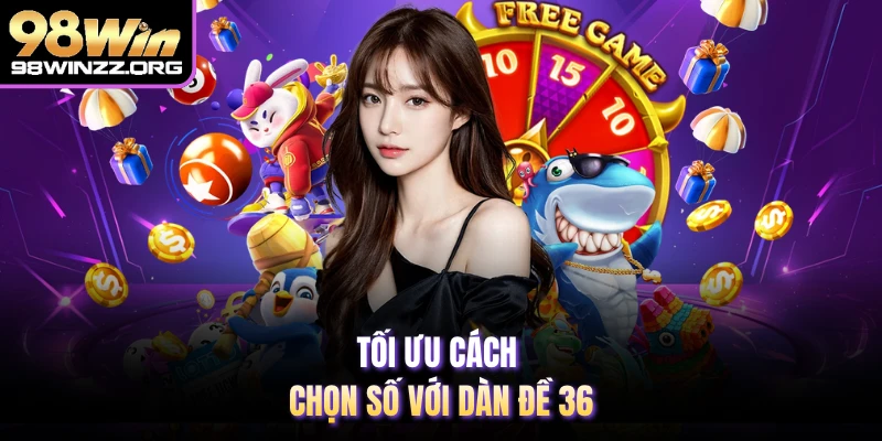 Tối ưu cách chọn số với dàn đề 36